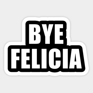 Bye Felicia Sticker